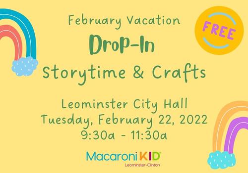 Text reads February Vacation Drop-In Storytime & Crafts, with event date 2/22/22 at Leominster City Hall, 9:30-11:30a