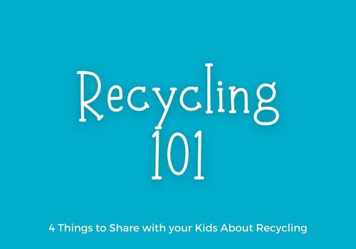 Recycling 101: 4 Things to Share with your Kids about Recycling