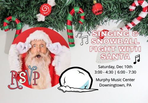 Singing and Snowball Fight with Santa Murphy Music Center Downingtown PA December 10 2022 3:30 and 6:00