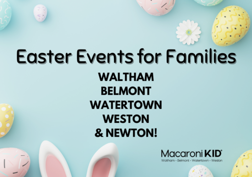 EASTER EVENTS FOR FAMILIES IN WALTHAM, BELMONT, WATERTOWN, WESTON AND NEWTON MASSACHUSETTS