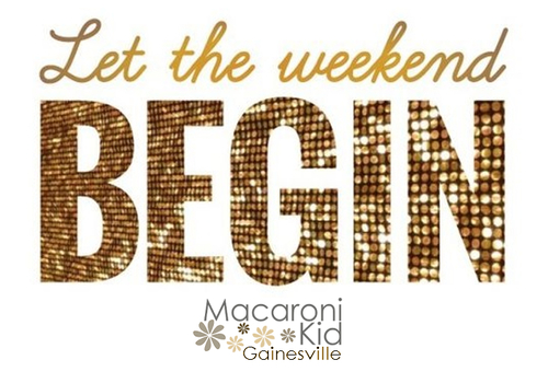 let-the-weekend-begin-gainesville-fl-macaroni-kid