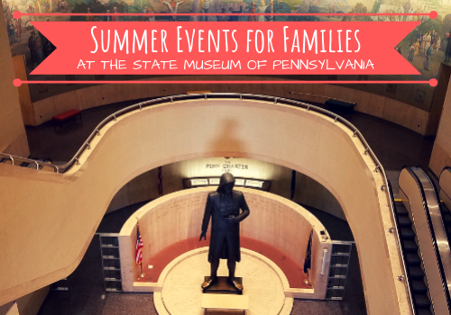 State Museum of Pennsylvania Summer Events for Families Harrisburg West Shore Dauphin county activities things to do happening weekend fun mechanicsburg 717 families kids child mom dad