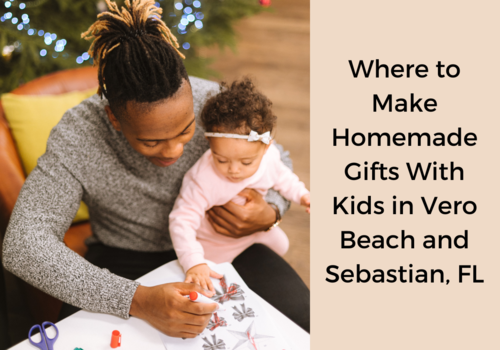 Where to Make Homemade Gifts With Kids in Vero Beach and Sebastian, FL 
