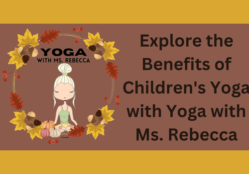 Yoga With Miss Rebecca Explor ethe benefits of children's yoga with Yoga with Miss Rebecca