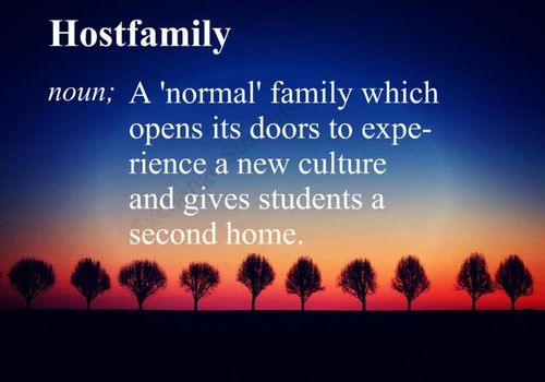 A Definition of Hostfamily: Noun. A Normal family which opens its doors to experience a new culture and gives students a second home.