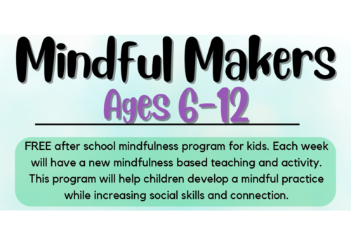 Mindful Makers Program for Youth Ages 6 - 12