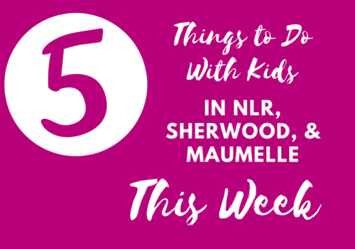 Five Things to do with kids in NLR, Sherwood, and Maumelle this week