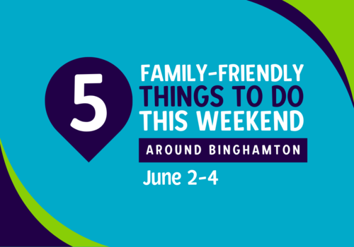 Family-Friendly Things to Do this Weekend in Binghamton June 2-4