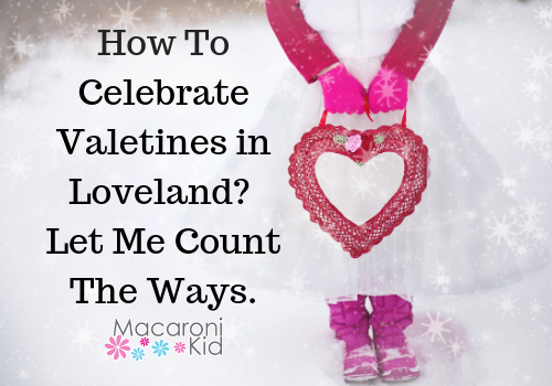 How To Celebrate Valetines in Loveland? Let Me Count The Ways.