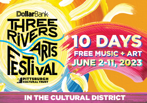 Dollar Bank Three Rivers Arts Festival Pittsburgh Cultural Trust 10 days of free music & art June 2-11, 2023