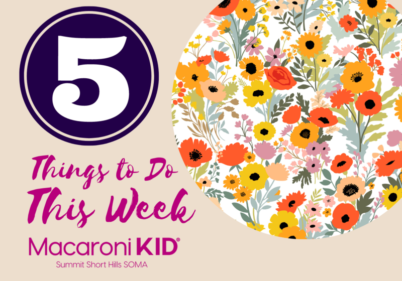 5 Things To Do This Week - Spring Flowers - Macaroni KID Summit Short Hills SOMA