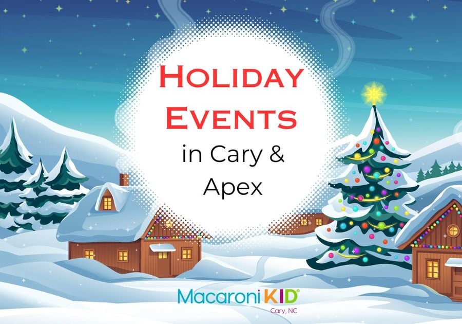 Holiday Events in Cary, Apex and Beyond Macaroni KID Cary