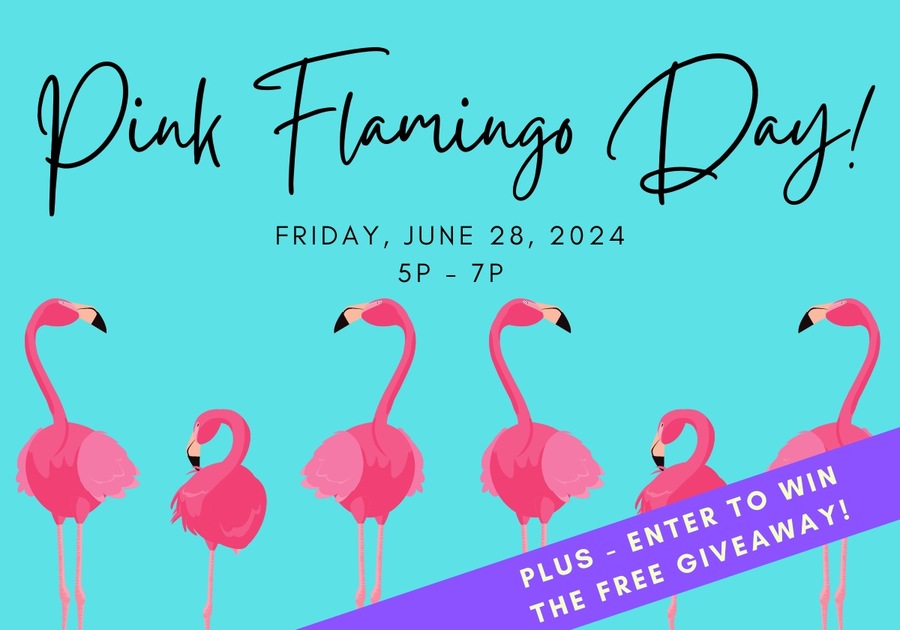 Pink Flamingo Day, Friday June, 28, 2024 5p - 7p plus enter to win the free giveaway!
