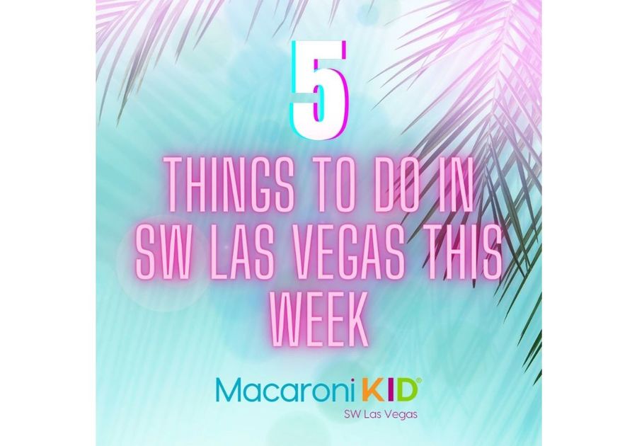 Top 5 Things to do in the SW Las Vegas Area This Week
