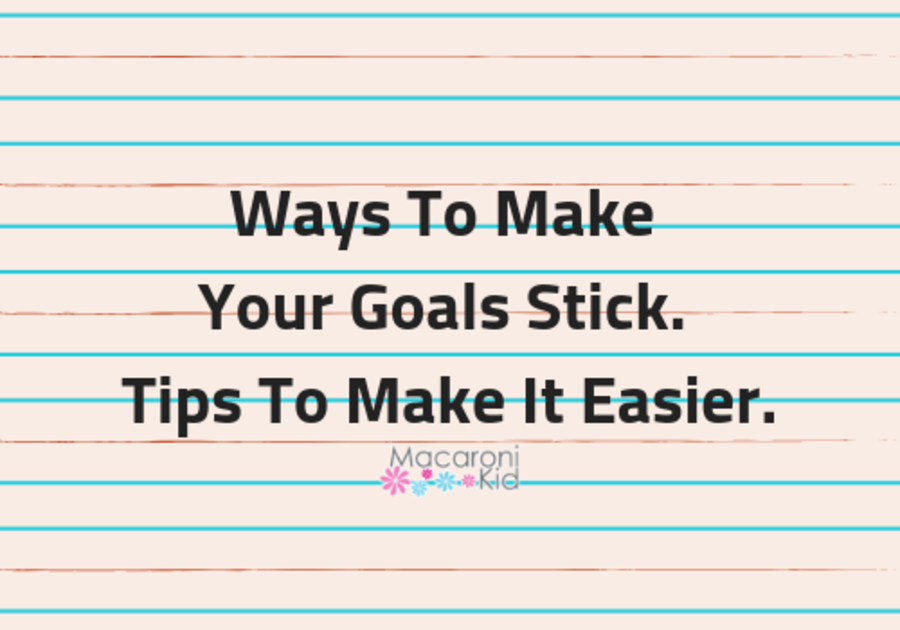 Ways To Make Your Goals Stick. Tips To Make It Easier.