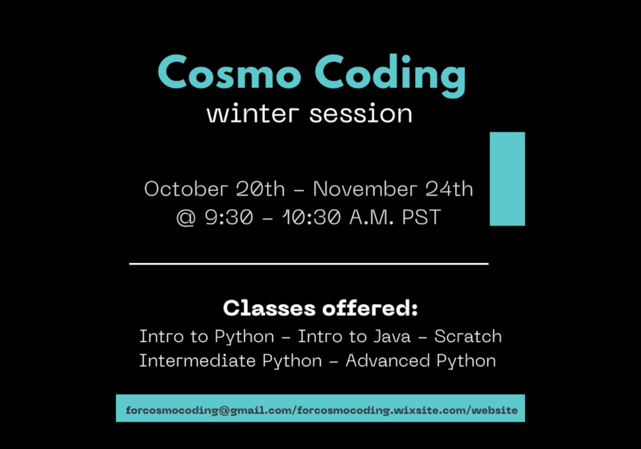 Cosmo Coding Winter session: October 20th - November 24th at 9:30 -10:30 am PST | Classes offered: Intro to Python - Intro to Java - Scratch - Intermediate Python - Advanced Python