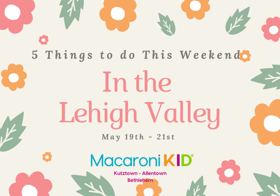 5 Things to do This Weekend in the Lehigh Valley (May 19th 21st