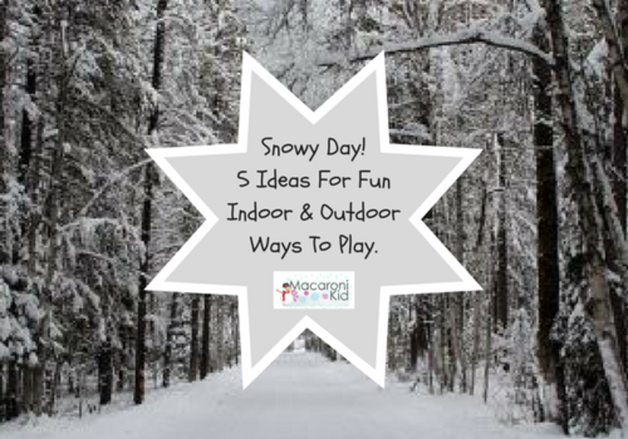 Snow Day! 5 Ideas For Fun Indoors & Out Ways To Play