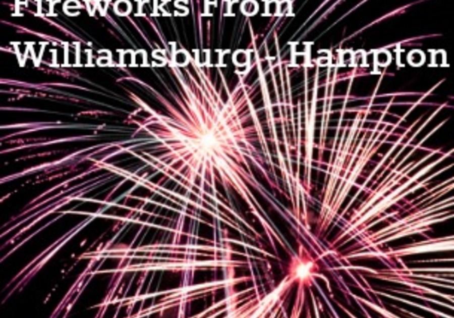 4th of July FUN & FIREWORKS From Williamsburg to Hampton and more